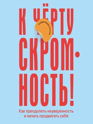 cover image of К чёрту скромность! Как преодолеть неуверенность и начать продвигать себя